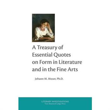 A Treasury of Essential Quotes on Form in Literature and in the Fine Arts