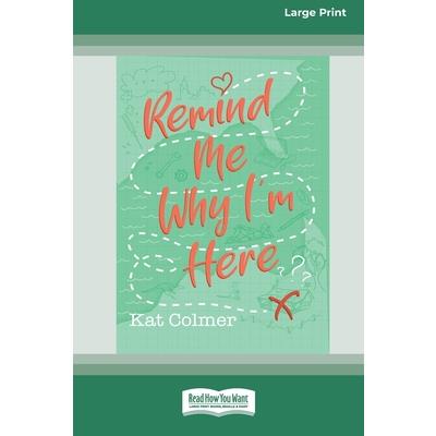 Remind me Why I'm Here [Large Print 16pt]