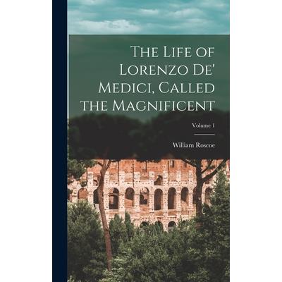 The Life of Lorenzo De' Medici, Called the Magnificent; Volume 1
