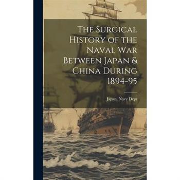 The Surgical History of the Naval War Between Japan & China During 1894-95
