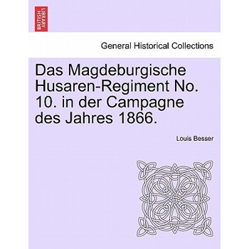 Das Magdeburgische Husaren-Regiment No. 10. in Der Campagne Des Jahres 1866.