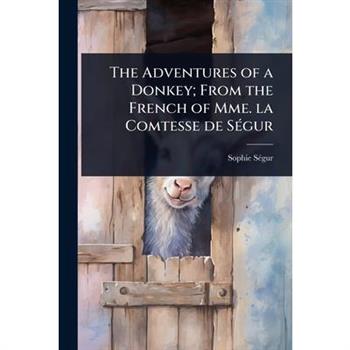 The Adventures of a Donkey; From the French of Mme. la Comtesse de S?(c)gur