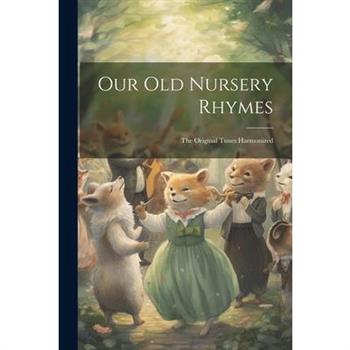 Our old Nursery Rhymes; the Original Tunes Harmonized