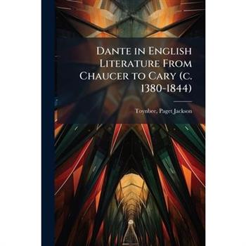 Dante in English Literature From Chaucer to Cary (c. 1380-1844)