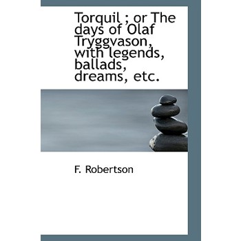 Torquil; Or the Days of Olaf Tryggvason, with Legends, Ballads, Dreams, Etc.