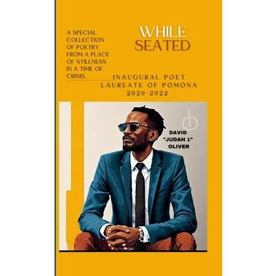 WHILE SEATED. Collection of Poetry by the Inaugural Poet Laureate of Pomona