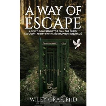 A Way of Escape: A Spirit-Powered Battle Plan for Purity (Accountability Partner/Group Not Required!)