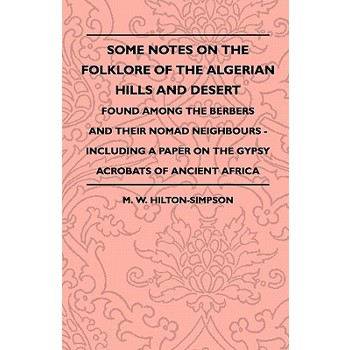 Some Notes On The Folklore Of The Algerian Hills And Desert - Found Among The Berbers And Their Nomad Neighbours - Including A Paper On The Gypsy Acrobats Of Ancient Africa