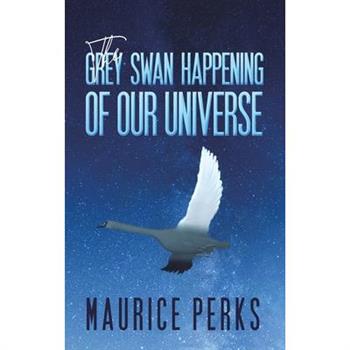 The Grey Swan Happening of our Universe