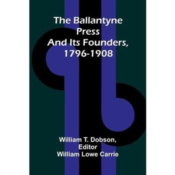 The Ballantyne Press and its founders, 1796-1908