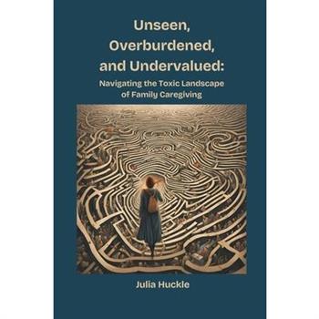 Unseen, Overburdened, and Undervalued