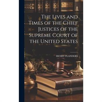 The Lives and Times of the Chief Justices of the Supreme Court of the United States