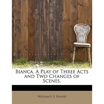 Bianca. a Play of Three Acts and Two Changes of Scenes.