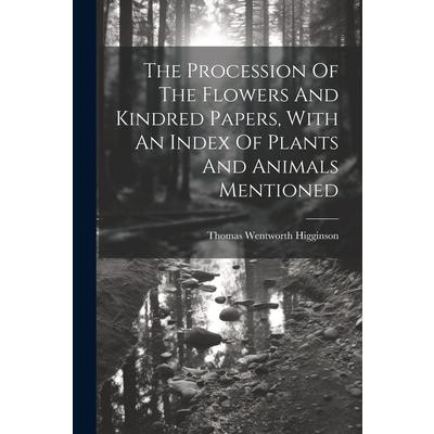 The Procession Of The Flowers And Kindred Papers, With An Index Of Plants And Animals Mentioned