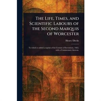 The Life, Times, and Scientific Labours of the Second Marquis of Worcester