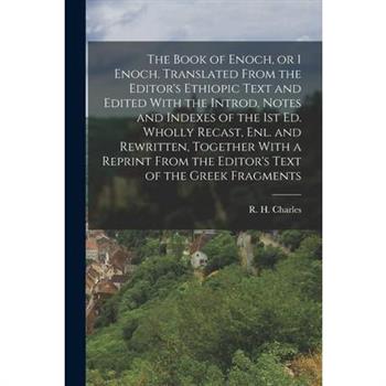 The Book of Enoch, or 1 Enoch. Translated From the Editor's Ethiopic Text and Edited With the Introd. Notes and Indexes of the 1st ed. Wholly Recast, enl. and Rewritten, Together With a Reprint From t