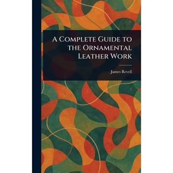A Complete Guide to the Ornamental Leather Work