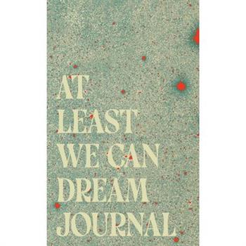 At Least We Can Dream Journal