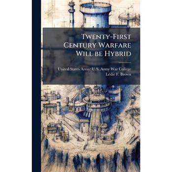 Twenty-First Century Warfare Will be Hybrid