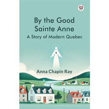 By the Good Sainte Anne A Story Of Modern Quebec