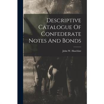 Descriptive Catalogue Of Confederate Notes And Bonds