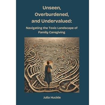 Unseen, Overburdened, and Undervalued