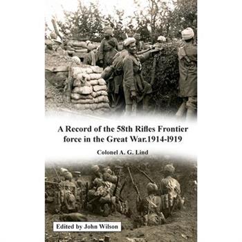 A Record of the 58th Rifles F.F. in the Great War. 1914-1919