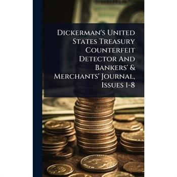 Dickerman’s United States Treasury Counterfeit Detector And Bankers’ & Merchants’ Journal, Issues 1-8