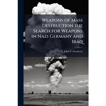 Weapons of Mass Destruction the Search for Weapons in Nazi Germany and Iraq