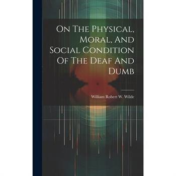 On The Physical, Moral, And Social Condition Of The Deaf And Dumb
