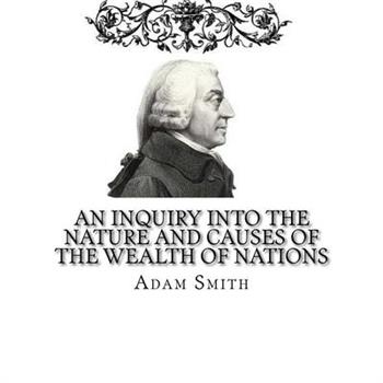 An Inquiry into the Nature and Causes of the Wealth of Nations