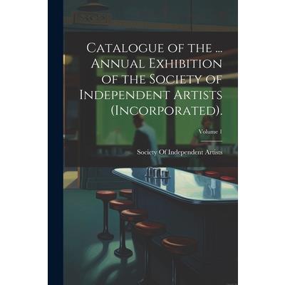 Catalogue of the ... Annual Exhibition of the Society of Independent Artists (Incorporated).; Volume 1
