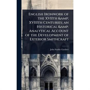 English Ironwork of the XVIIth & XVIIIth Centuries; an Historical & Analytical Account of the Development of Exterior Smithcraft