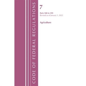 Code of Federal Regulations, Title 07 Agriculture 300-399, Revised as of January 1, 2022