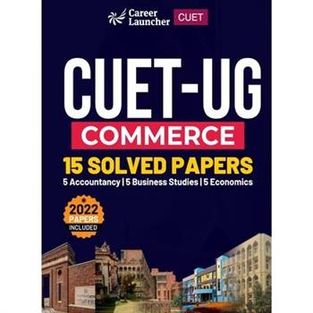 CUET-UG 2022-23 Commerce - 15 Solved Papers - (5 Accountancy / 5 Business Studies / 5 Economics)