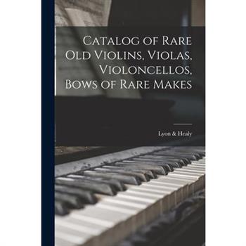 Catalog of Rare Old Violins, Violas, Violoncellos, Bows of Rare Makes