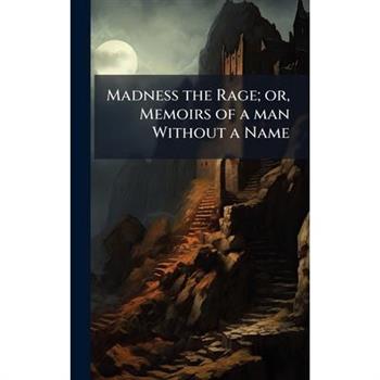 Madness the Rage; or, Memoirs of a man Without a Name