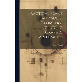 Practical Plane and Solid Geometry, Including Graphic Arithmetic
