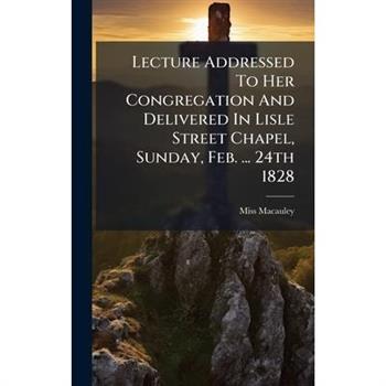 Lecture Addressed To Her Congregation And Delivered In Lisle Street Chapel, Sunday, Feb. ... 24th 1828