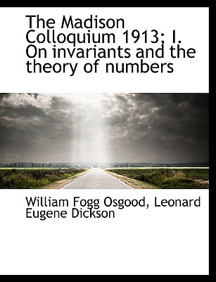 The Madison Colloquium 1913; I. on Invariants and the Theory of Numbers