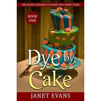 Dye By Cake - The Secret Wedding Planner Cozy Short Story Mystery Series Book One