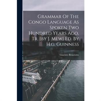 Grammar Of The Congo Language As Spoken Two Hundred Years Ago, Tr. [by J. Mew] Ed. By H.g. Guinness