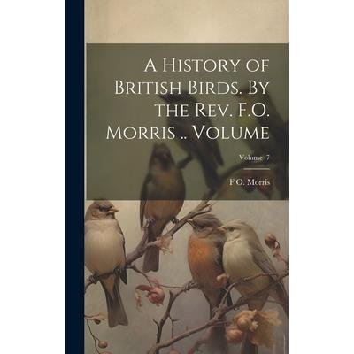 A History of British Birds. By the Rev. F.O. Morris .. Volume; Volume 7