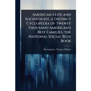 American Elite and Sociologist, a Distinct Cyclopedia of Twenty Thousand American’s Best Families, the National Social Blue Book