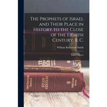 The Prophets of Israel and Their Place in History to the Close of the Eighth Century, B. C.