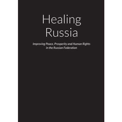 Healing Russia - Improving Peace, Prosperity and Human Rights in the Russian Federation