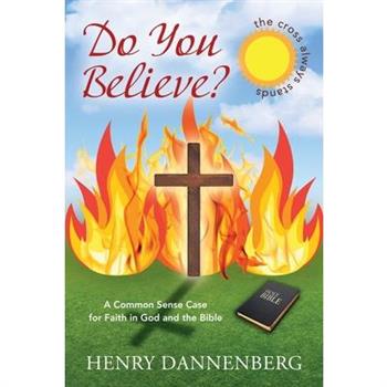 Do You Believe? A Common Sense Case for Faith in God and the Bible