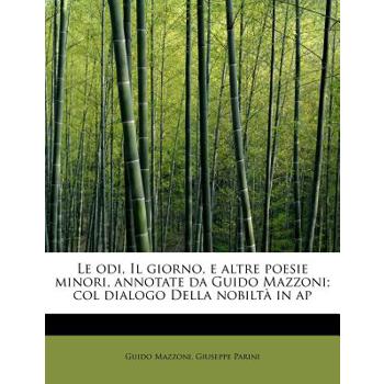 Le Odi, Il Giorno, E Altre Poesie Minori, Annotate Da Guido Mazzoni; Col Dialogo Della Nobilta in AP