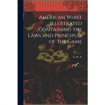 American Whist Illustrated Containing the Laws and Principles of the Game