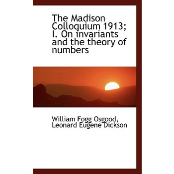 The Madison Colloquium 1913; I. on Invariants and the Theory of Numbers